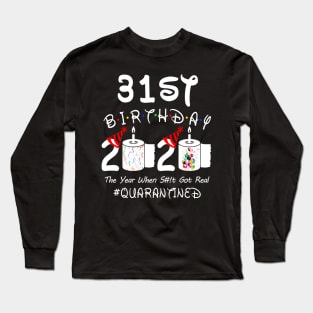 31st Birthday 2020 The Year When Shit Got Real Quarantined Long Sleeve T-Shirt